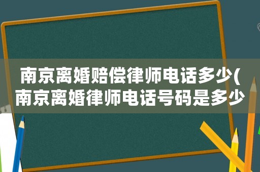 南京離婚賠償律師電話多少(南京離婚律師電話號碼是多少錢)