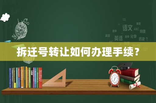 拆遷號轉讓如何辦理手續？