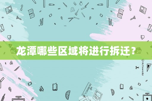 龍潭哪些區域將進行拆遷？