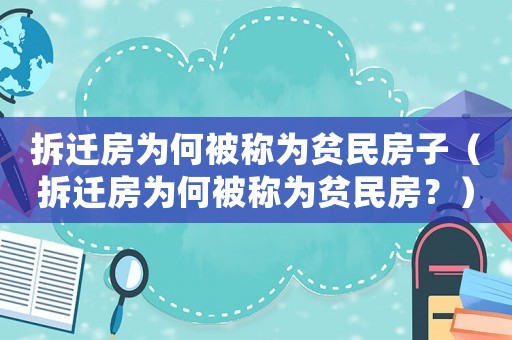 拆遷房為何被稱為貧民房子（拆遷房為何被稱為貧民房？）