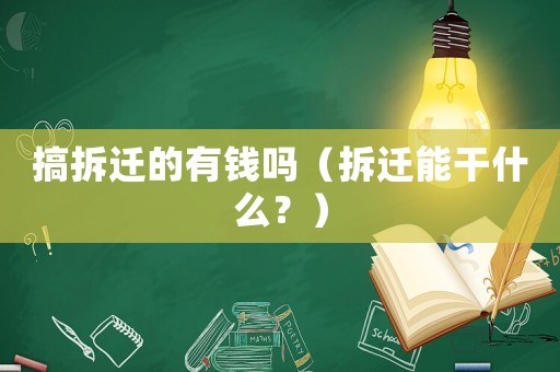 搞拆遷的有錢嗎（拆遷能干什么？）