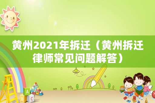 黃州2021年拆遷（黃州拆遷律師常見問題解答）