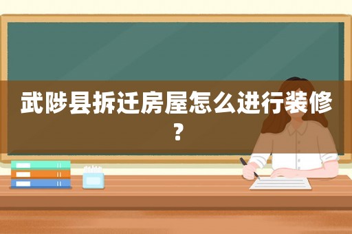 武陟縣拆遷房屋怎么進行裝修？