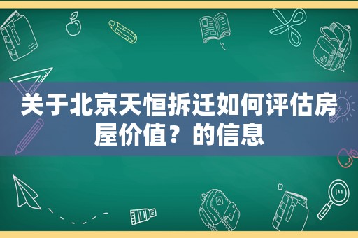 關于北京天恒拆遷如何評估房屋價值？的信息