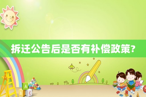 拆遷公告后是否有補償政策?