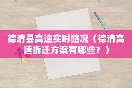 德清縣高速實時路況（德清高速拆遷方案有哪些？）