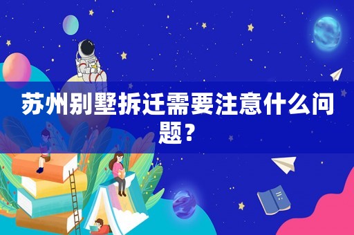 蘇州別墅拆遷需要注意什么問題？