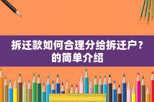 拆遷款如何合理分給拆遷戶？的簡單介紹