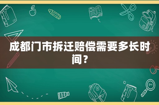成都門市拆遷賠償需要多長時間？