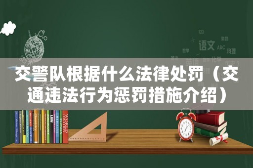 交警隊根據什么法律處罰（交通違法行為懲罰措施介紹）