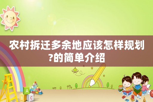 農(nóng)村拆遷多余地應該怎樣規(guī)劃?的簡單介紹