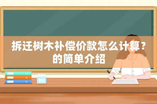 拆遷樹木補償價款怎么計算？的簡單介紹