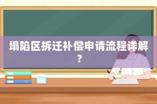 塌陷區拆遷補償申請流程詳解？