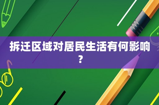 拆遷區域對居民生活有何影響？