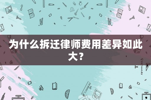 為什么拆遷律師費(fèi)用差異如此大？