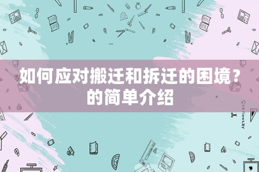 如何應對搬遷和拆遷的困境？的簡單介紹