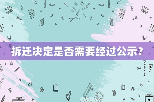 拆遷決定是否需要經(jīng)過公示？