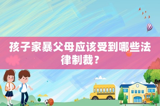 孩子家暴父母應(yīng)該受到哪些法律制裁？