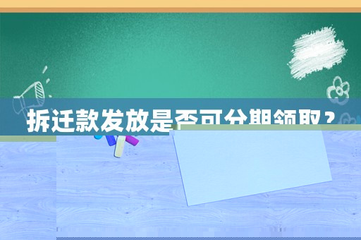 拆遷款發放是否可分期領取？