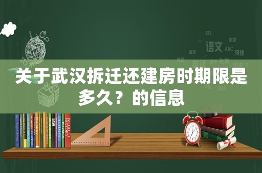 關于武漢拆遷還建房時期限是多久？的信息