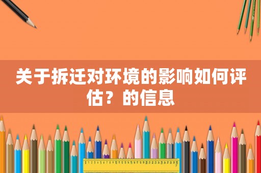 關(guān)于拆遷對(duì)環(huán)境的影響如何評(píng)估？的信息