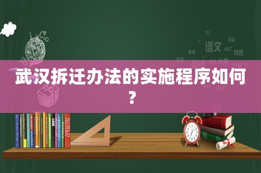 武漢拆遷辦法的實施程序如何？