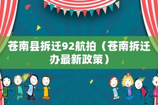 蒼南縣拆遷92航拍（蒼南拆遷辦最新政策）