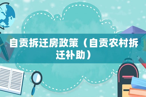 自貢拆遷房政策（自貢農村拆遷補助）
