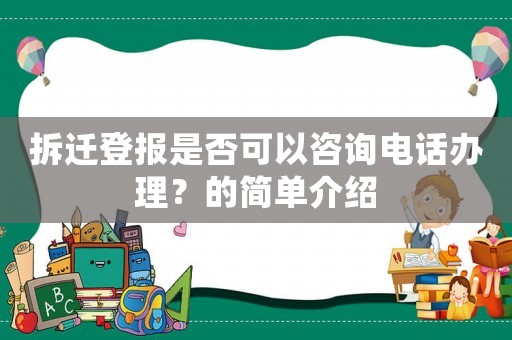 拆遷登報是否可以咨詢電話辦理？的簡單介紹
