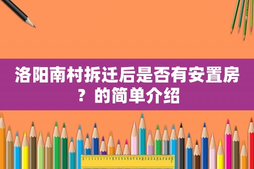 洛陽南村拆遷后是否有安置房？的簡單介紹