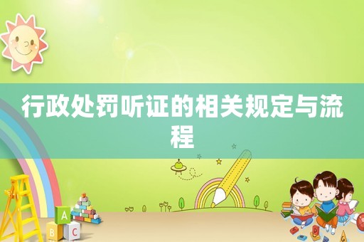 行政處罰聽證的相關規定與流程
