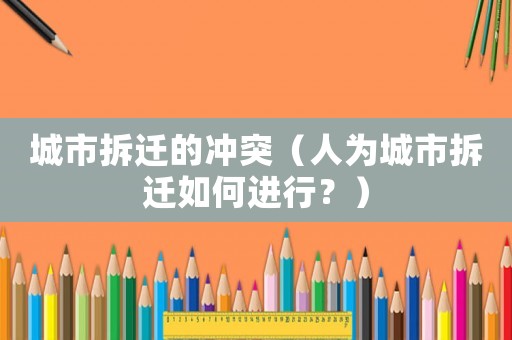 城市拆遷的沖突（人為城市拆遷如何進行？）