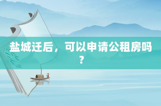 鹽城遷后，可以申請公租房嗎？