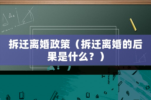 拆遷離婚政策（拆遷離婚的后果是什么？）