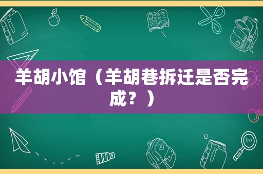 羊胡小館（羊胡巷拆遷是否完成？）