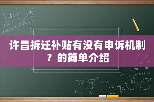 許昌拆遷補(bǔ)貼有沒有申訴機(jī)制？的簡(jiǎn)單介紹