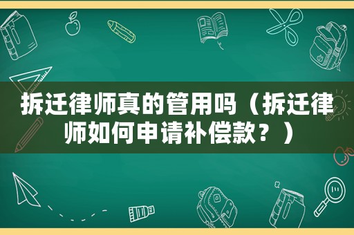 拆遷律師真的管用嗎（拆遷律師如何申請補償款？）