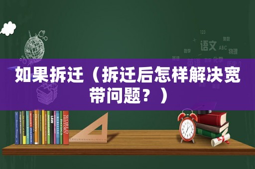 如果拆遷（拆遷后怎樣解決寬帶問題？）