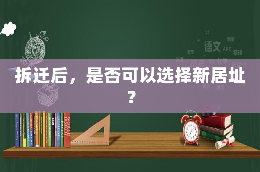 拆遷后，是否可以選擇新居址？