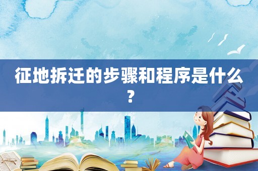 征地拆遷的步驟和程序是什么？