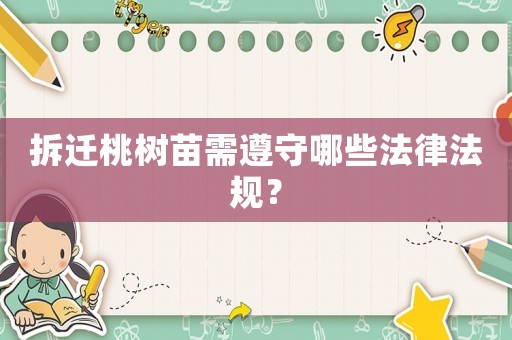 拆遷桃樹苗需遵守哪些法律法規？