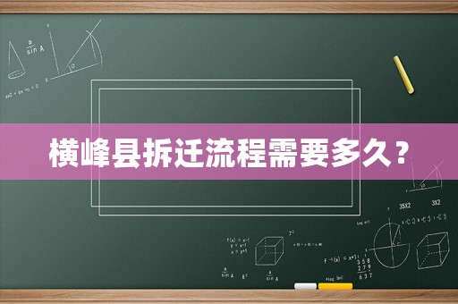 橫峰縣拆遷流程需要多久？