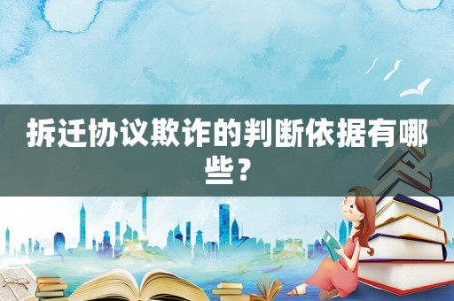 拆遷協議欺詐的判斷依據有哪些？