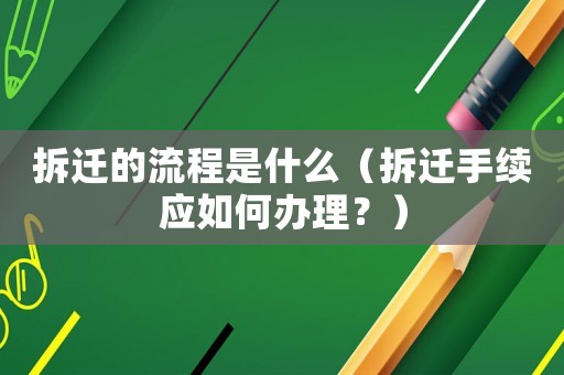 拆遷的流程是什么（拆遷手續應如何辦理？）