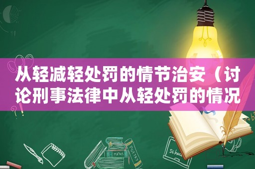 從輕減輕處罰的情節(jié)治安（討論刑事法律中從輕處罰的情況及其對治安的影響）