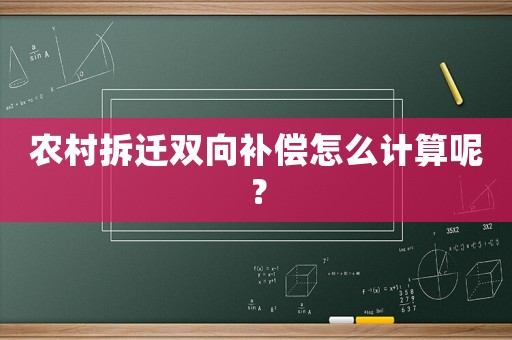 農村拆遷雙向補償怎么計算呢？