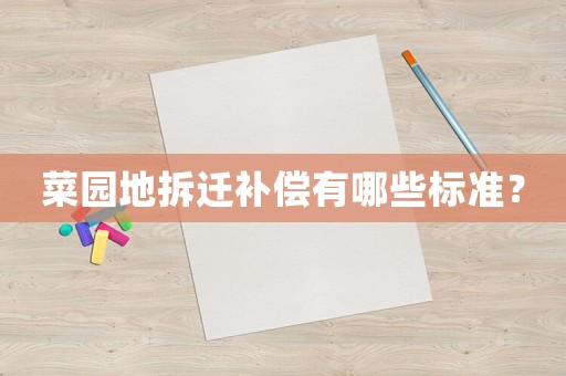 菜園地拆遷補償有哪些標準？
