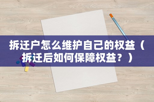 拆遷戶怎么維護(hù)自己的權(quán)益（拆遷后如何保障權(quán)益？）