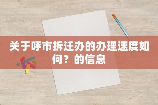 關于呼市拆遷辦的辦理速度如何？的信息