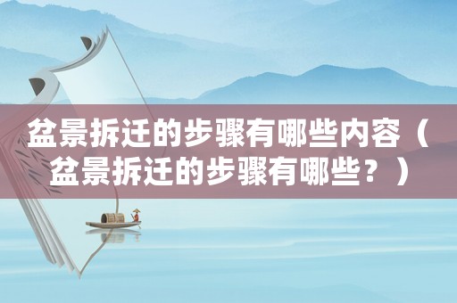 盆景拆遷的步驟有哪些內容（盆景拆遷的步驟有哪些？）